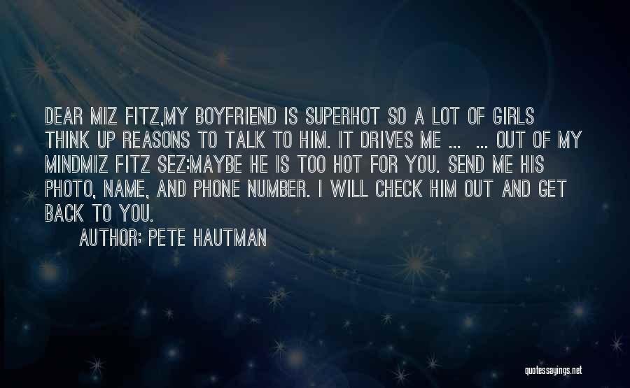 Pete Hautman Quotes: Dear Miz Fitz,my Boyfriend Is Superhot So A Lot Of Girls Think Up Reasons To Talk To Him. It Drives