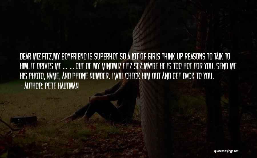 Pete Hautman Quotes: Dear Miz Fitz,my Boyfriend Is Superhot So A Lot Of Girls Think Up Reasons To Talk To Him. It Drives