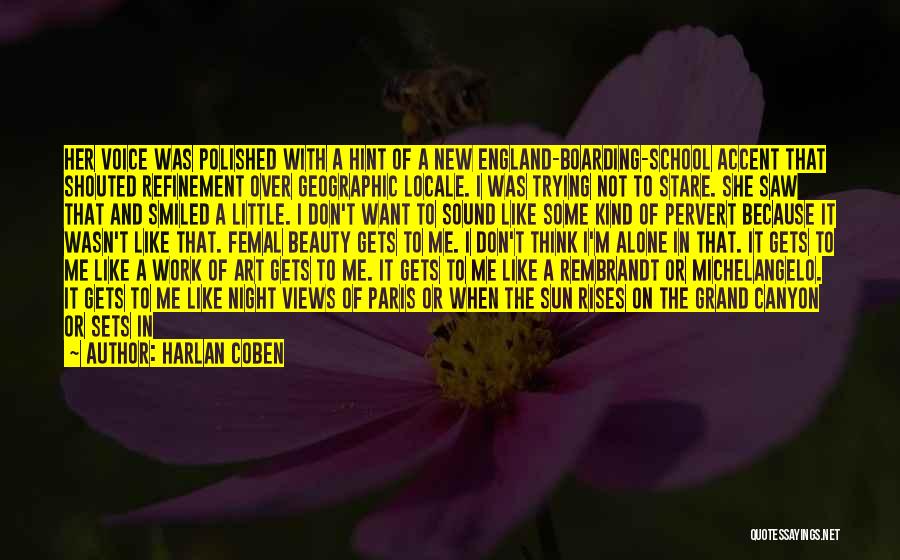 Harlan Coben Quotes: Her Voice Was Polished With A Hint Of A New England-boarding-school Accent That Shouted Refinement Over Geographic Locale. I Was