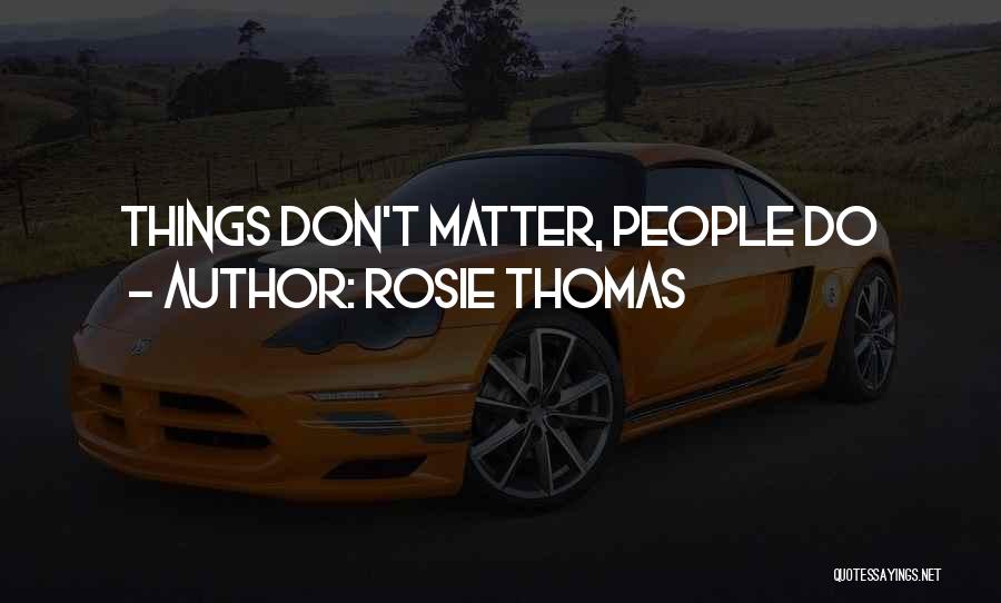 Rosie Thomas Quotes: Things Don't Matter, People Do