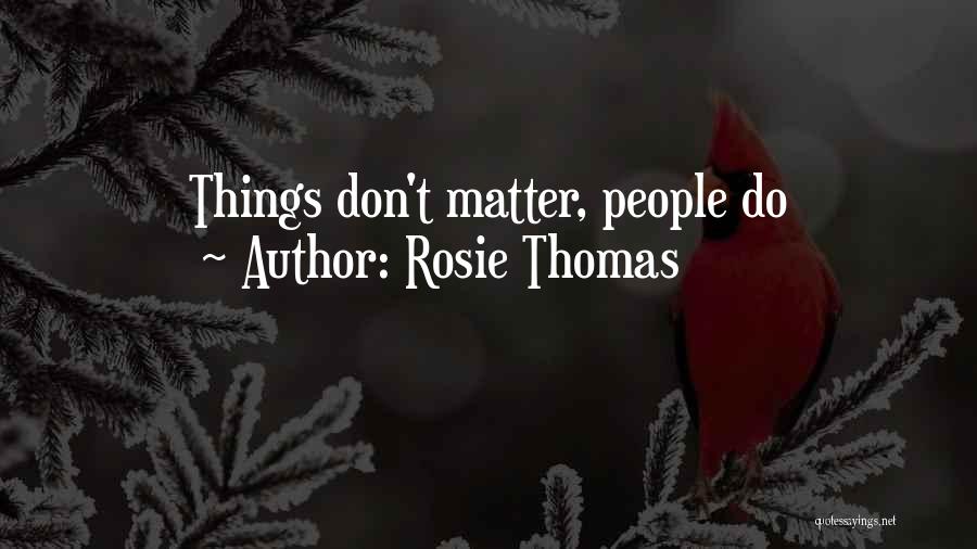 Rosie Thomas Quotes: Things Don't Matter, People Do
