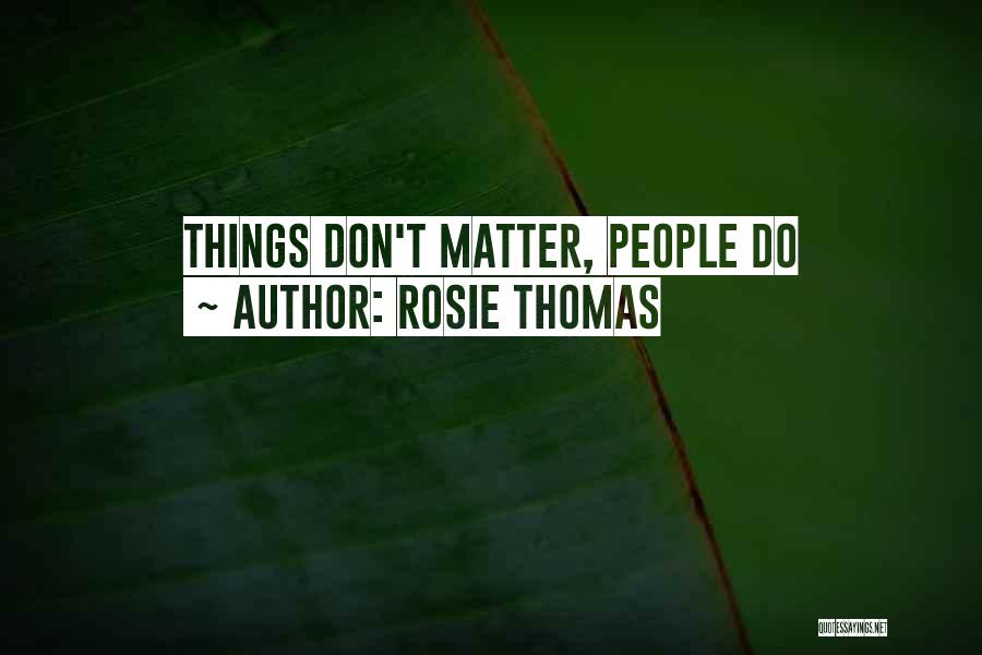 Rosie Thomas Quotes: Things Don't Matter, People Do