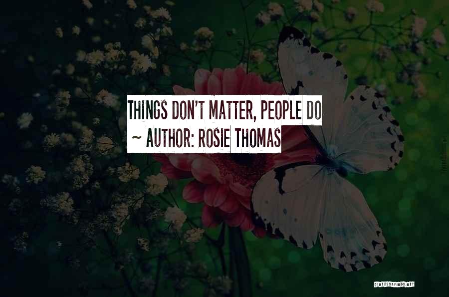 Rosie Thomas Quotes: Things Don't Matter, People Do