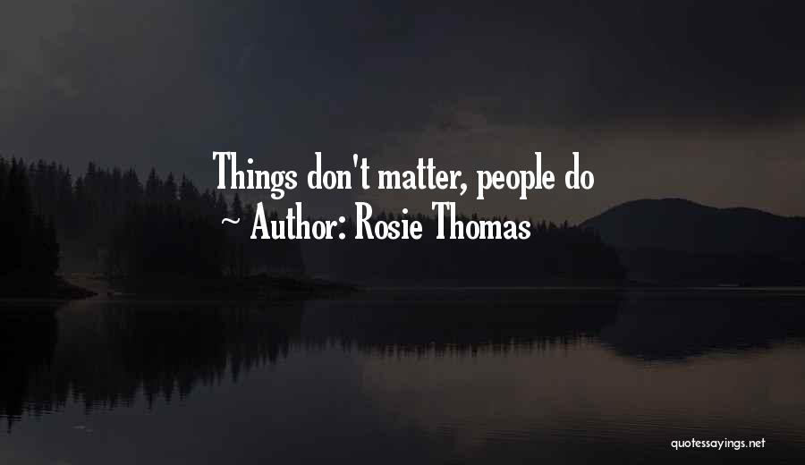 Rosie Thomas Quotes: Things Don't Matter, People Do