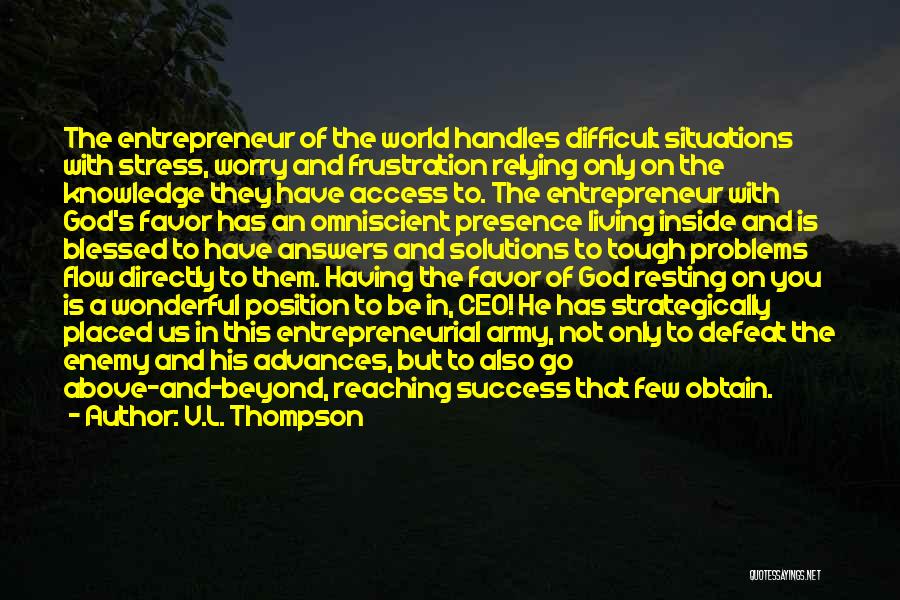 V.L. Thompson Quotes: The Entrepreneur Of The World Handles Difficult Situations With Stress, Worry And Frustration Relying Only On The Knowledge They Have