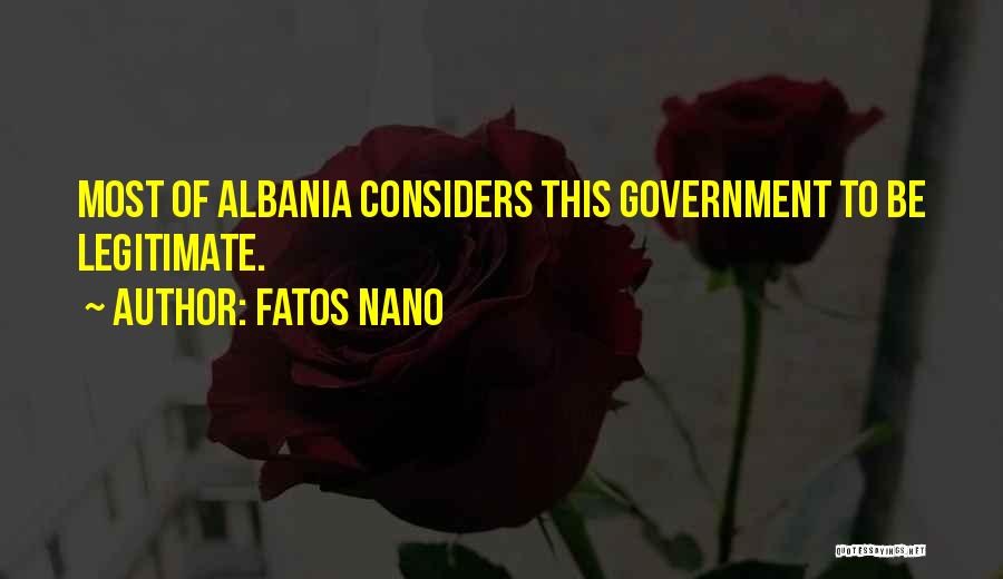 Fatos Nano Quotes: Most Of Albania Considers This Government To Be Legitimate.