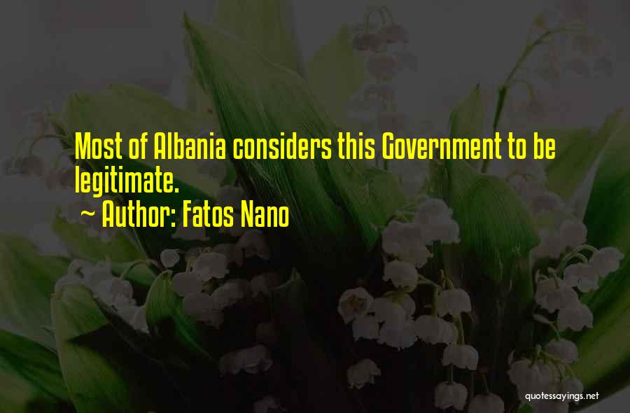 Fatos Nano Quotes: Most Of Albania Considers This Government To Be Legitimate.