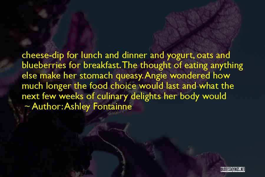 Ashley Fontainne Quotes: Cheese-dip For Lunch And Dinner And Yogurt, Oats And Blueberries For Breakfast. The Thought Of Eating Anything Else Make Her