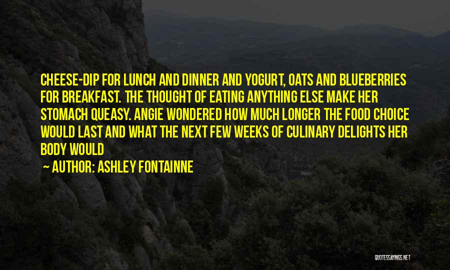 Ashley Fontainne Quotes: Cheese-dip For Lunch And Dinner And Yogurt, Oats And Blueberries For Breakfast. The Thought Of Eating Anything Else Make Her