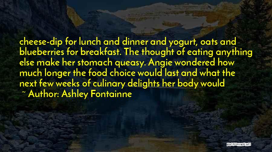 Ashley Fontainne Quotes: Cheese-dip For Lunch And Dinner And Yogurt, Oats And Blueberries For Breakfast. The Thought Of Eating Anything Else Make Her