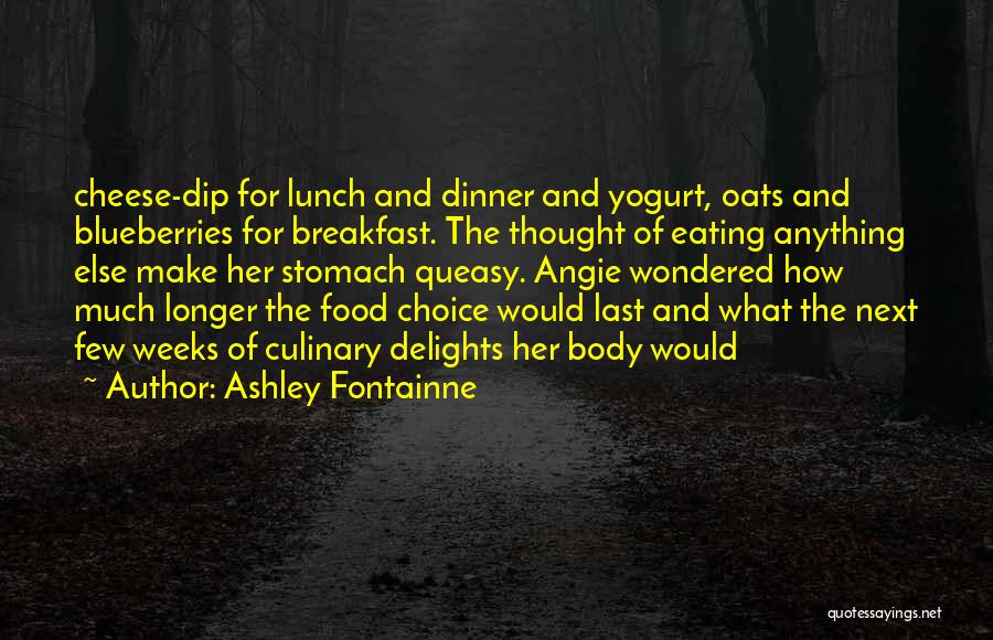 Ashley Fontainne Quotes: Cheese-dip For Lunch And Dinner And Yogurt, Oats And Blueberries For Breakfast. The Thought Of Eating Anything Else Make Her