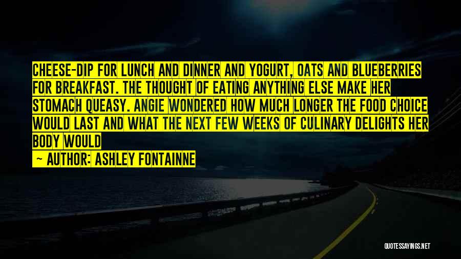 Ashley Fontainne Quotes: Cheese-dip For Lunch And Dinner And Yogurt, Oats And Blueberries For Breakfast. The Thought Of Eating Anything Else Make Her