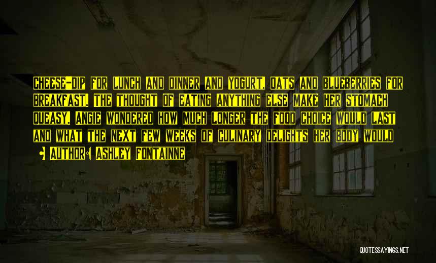 Ashley Fontainne Quotes: Cheese-dip For Lunch And Dinner And Yogurt, Oats And Blueberries For Breakfast. The Thought Of Eating Anything Else Make Her