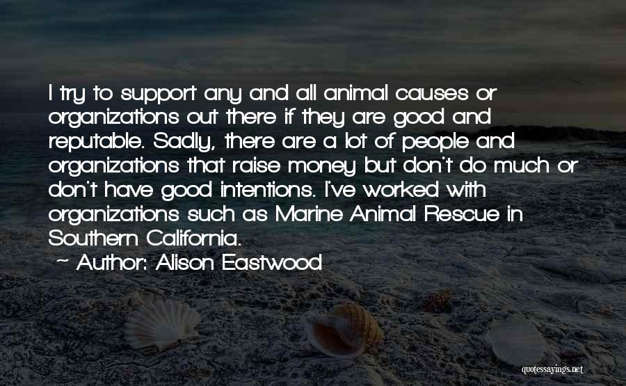 Alison Eastwood Quotes: I Try To Support Any And All Animal Causes Or Organizations Out There If They Are Good And Reputable. Sadly,