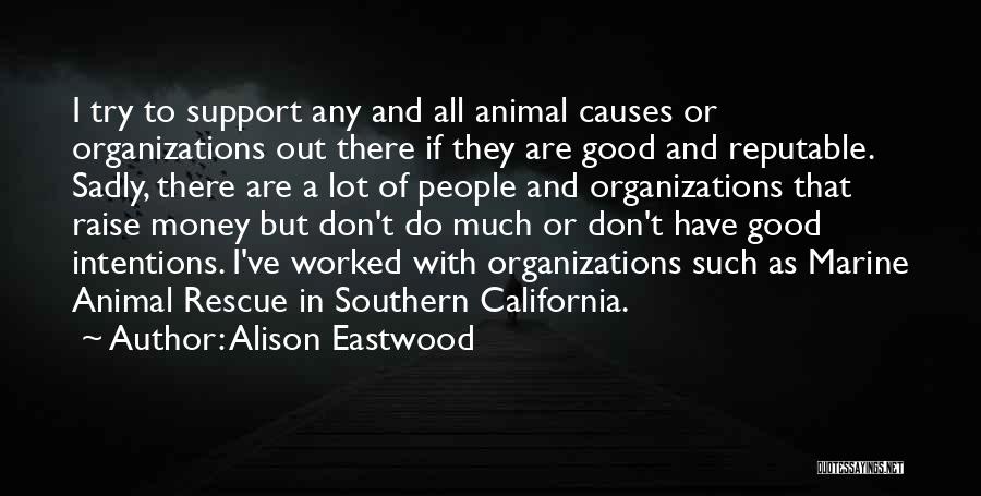 Alison Eastwood Quotes: I Try To Support Any And All Animal Causes Or Organizations Out There If They Are Good And Reputable. Sadly,