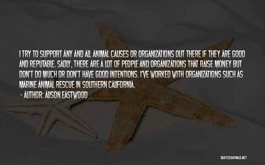 Alison Eastwood Quotes: I Try To Support Any And All Animal Causes Or Organizations Out There If They Are Good And Reputable. Sadly,