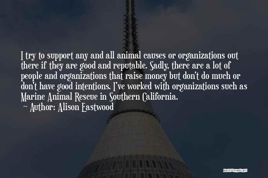 Alison Eastwood Quotes: I Try To Support Any And All Animal Causes Or Organizations Out There If They Are Good And Reputable. Sadly,