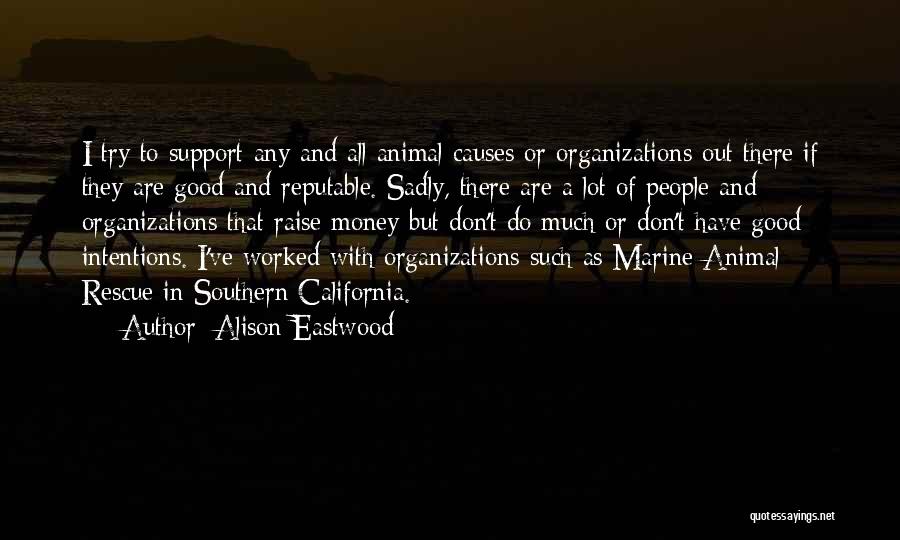Alison Eastwood Quotes: I Try To Support Any And All Animal Causes Or Organizations Out There If They Are Good And Reputable. Sadly,