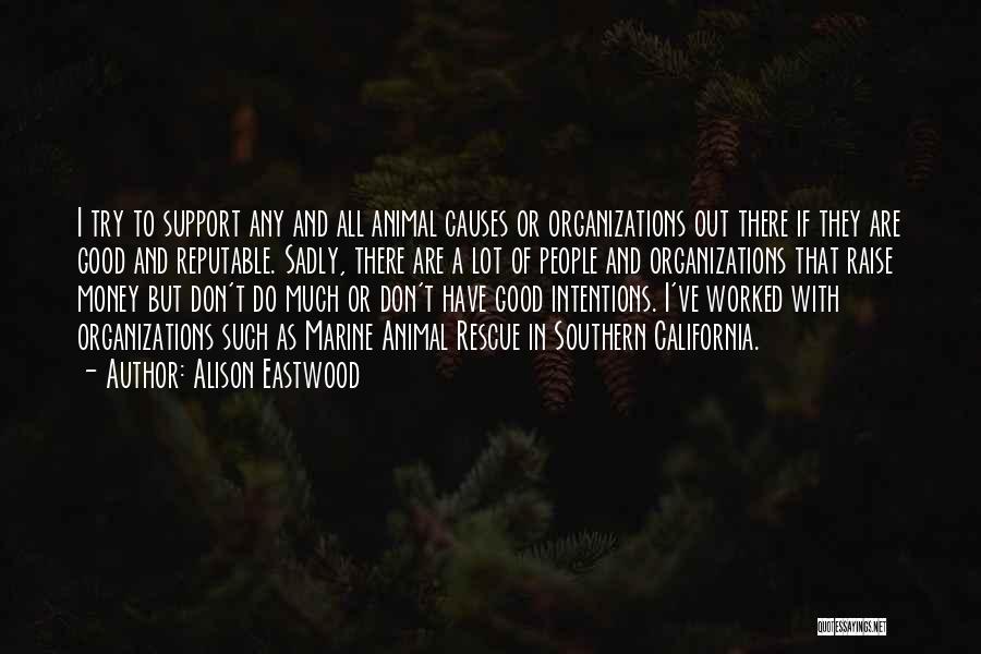 Alison Eastwood Quotes: I Try To Support Any And All Animal Causes Or Organizations Out There If They Are Good And Reputable. Sadly,