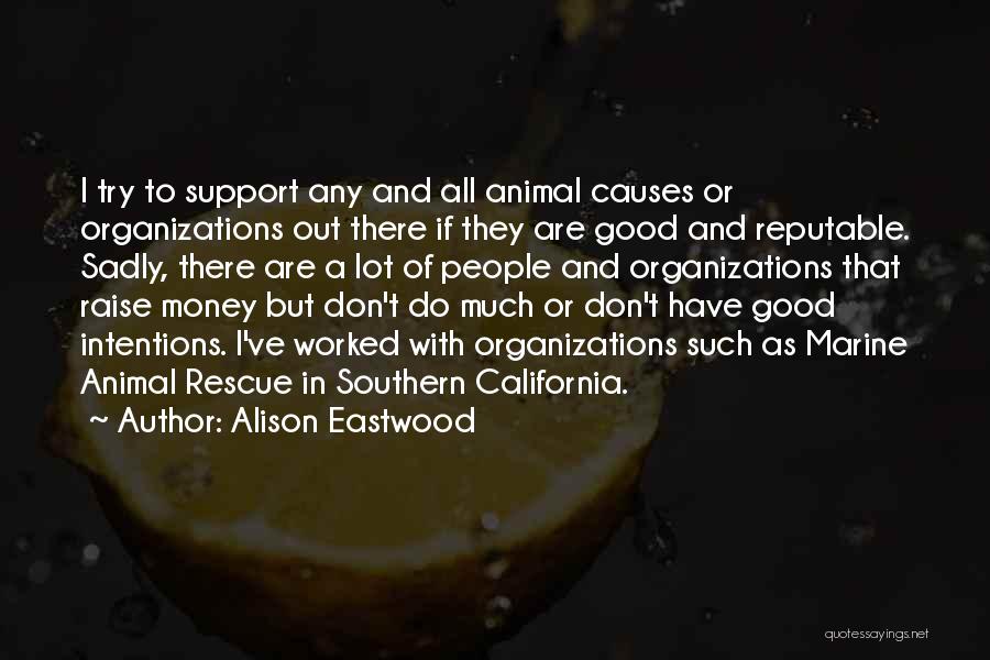 Alison Eastwood Quotes: I Try To Support Any And All Animal Causes Or Organizations Out There If They Are Good And Reputable. Sadly,
