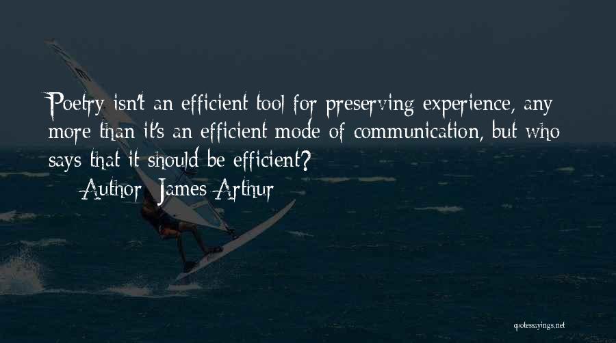 James Arthur Quotes: Poetry Isn't An Efficient Tool For Preserving Experience, Any More Than It's An Efficient Mode Of Communication, But Who Says