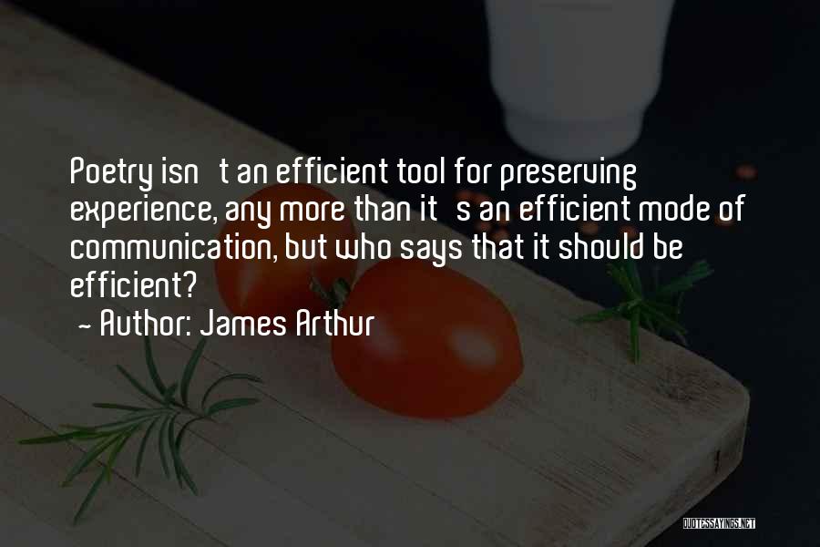 James Arthur Quotes: Poetry Isn't An Efficient Tool For Preserving Experience, Any More Than It's An Efficient Mode Of Communication, But Who Says