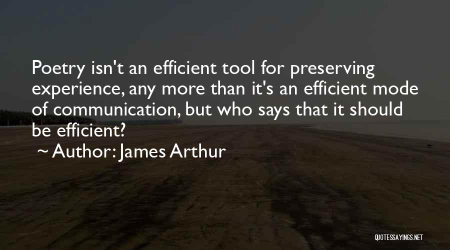 James Arthur Quotes: Poetry Isn't An Efficient Tool For Preserving Experience, Any More Than It's An Efficient Mode Of Communication, But Who Says