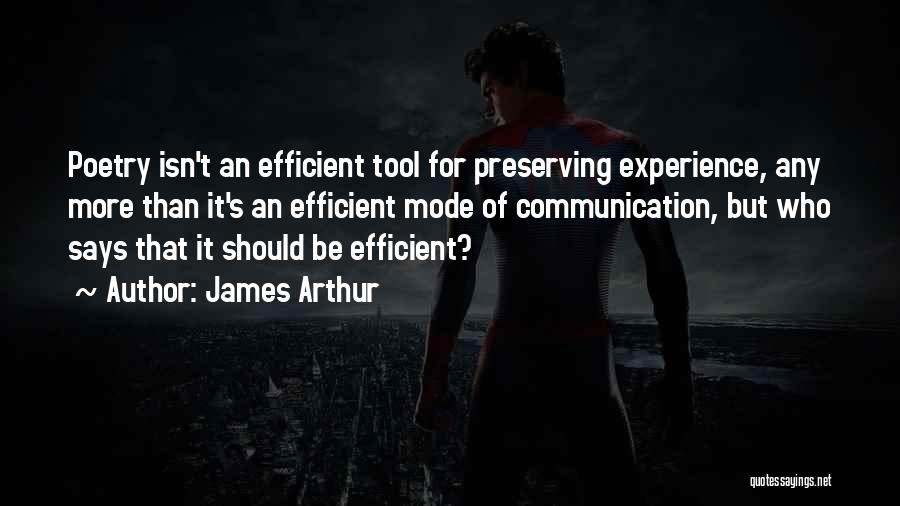 James Arthur Quotes: Poetry Isn't An Efficient Tool For Preserving Experience, Any More Than It's An Efficient Mode Of Communication, But Who Says