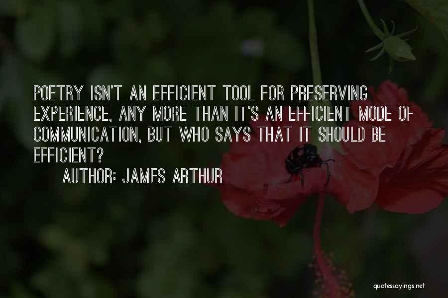 James Arthur Quotes: Poetry Isn't An Efficient Tool For Preserving Experience, Any More Than It's An Efficient Mode Of Communication, But Who Says