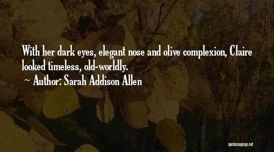 Sarah Addison Allen Quotes: With Her Dark Eyes, Elegant Nose And Olive Complexion, Claire Looked Timeless, Old-worldly.