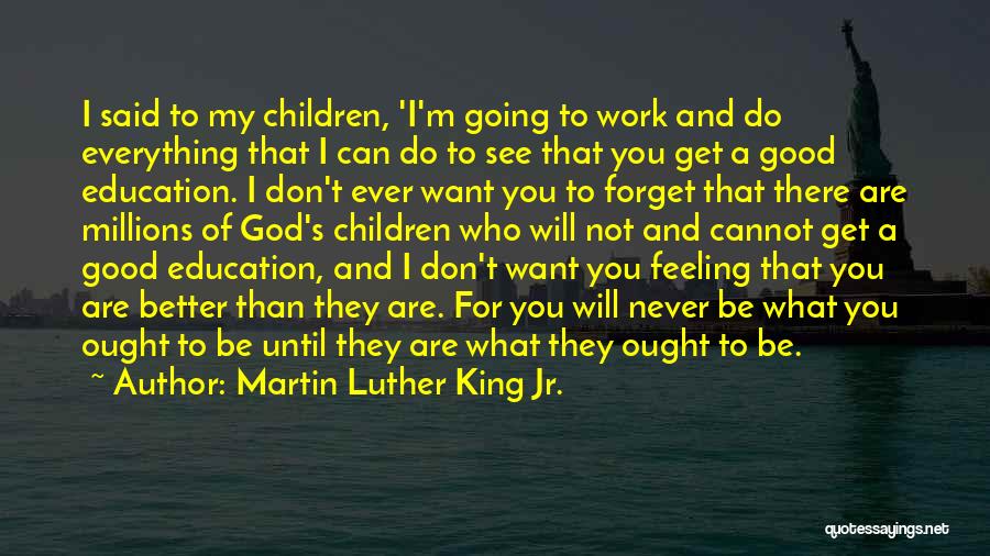 Martin Luther King Jr. Quotes: I Said To My Children, 'i'm Going To Work And Do Everything That I Can Do To See That You