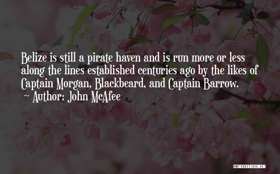 John McAfee Quotes: Belize Is Still A Pirate Haven And Is Run More Or Less Along The Lines Established Centuries Ago By The