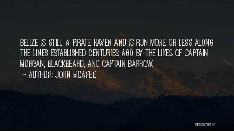 John McAfee Quotes: Belize Is Still A Pirate Haven And Is Run More Or Less Along The Lines Established Centuries Ago By The