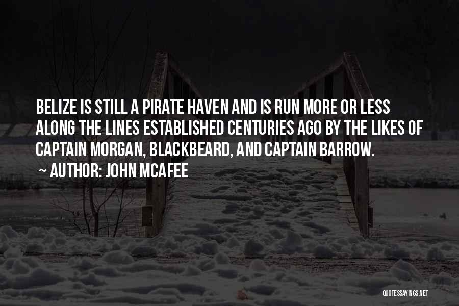 John McAfee Quotes: Belize Is Still A Pirate Haven And Is Run More Or Less Along The Lines Established Centuries Ago By The