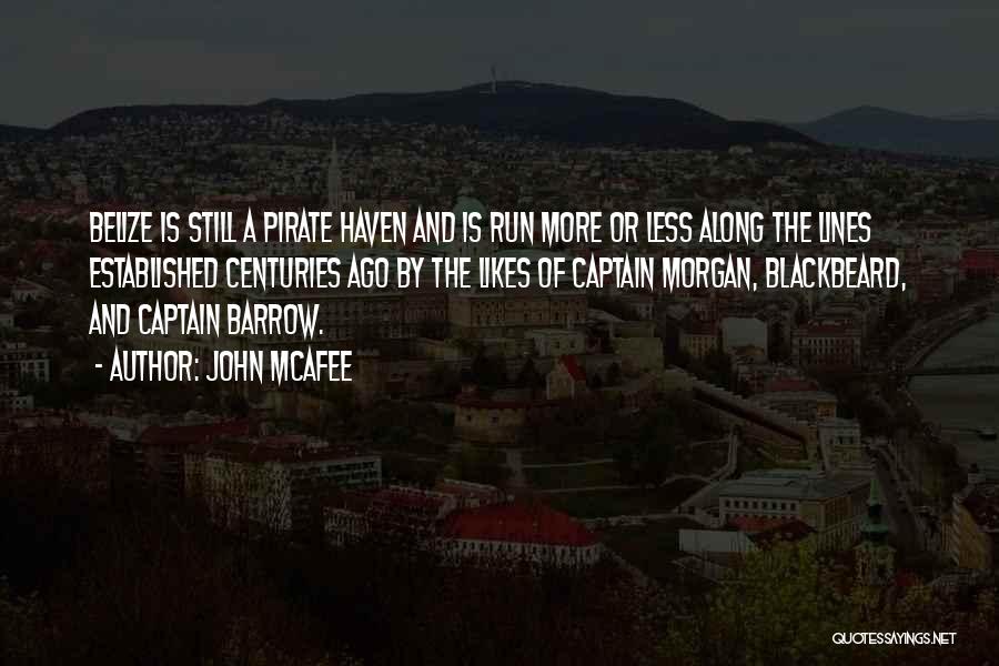 John McAfee Quotes: Belize Is Still A Pirate Haven And Is Run More Or Less Along The Lines Established Centuries Ago By The