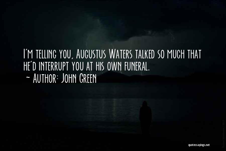 John Green Quotes: I'm Telling You, Augustus Waters Talked So Much That He'd Interrupt You At His Own Funeral.