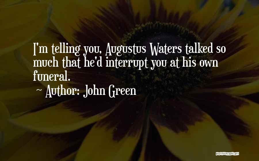 John Green Quotes: I'm Telling You, Augustus Waters Talked So Much That He'd Interrupt You At His Own Funeral.