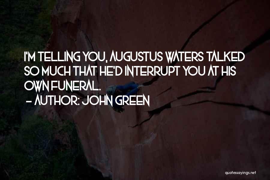 John Green Quotes: I'm Telling You, Augustus Waters Talked So Much That He'd Interrupt You At His Own Funeral.