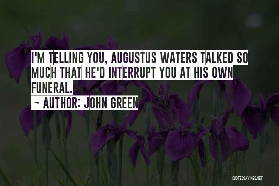 John Green Quotes: I'm Telling You, Augustus Waters Talked So Much That He'd Interrupt You At His Own Funeral.