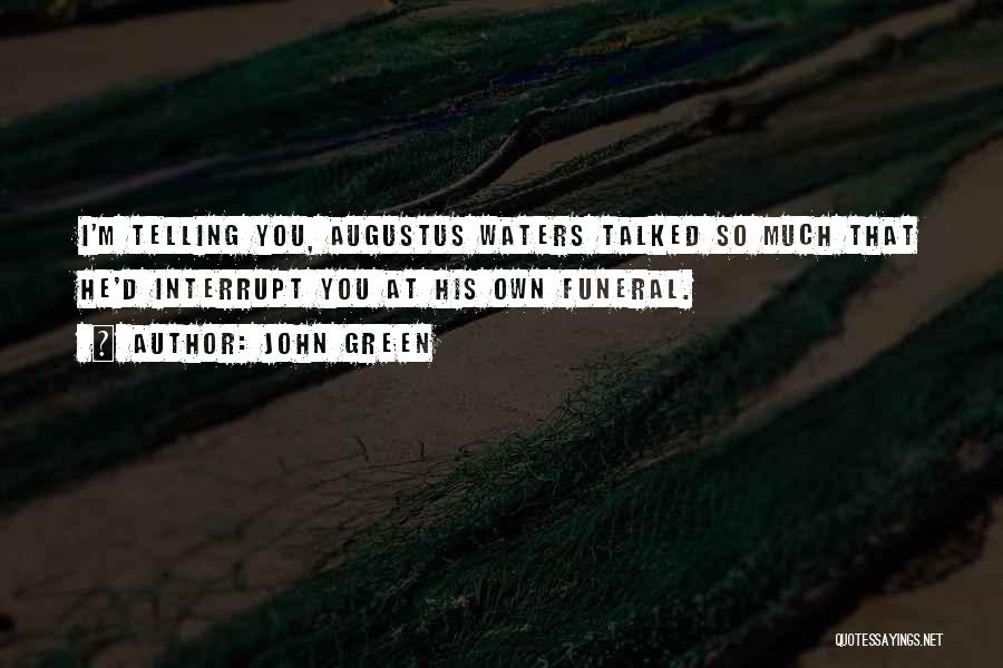 John Green Quotes: I'm Telling You, Augustus Waters Talked So Much That He'd Interrupt You At His Own Funeral.