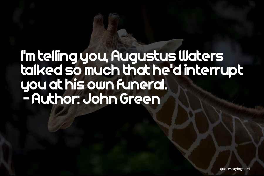 John Green Quotes: I'm Telling You, Augustus Waters Talked So Much That He'd Interrupt You At His Own Funeral.