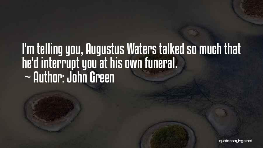 John Green Quotes: I'm Telling You, Augustus Waters Talked So Much That He'd Interrupt You At His Own Funeral.