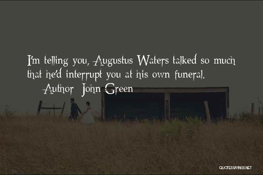 John Green Quotes: I'm Telling You, Augustus Waters Talked So Much That He'd Interrupt You At His Own Funeral.