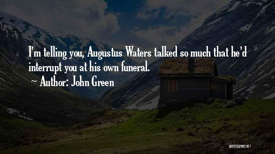 John Green Quotes: I'm Telling You, Augustus Waters Talked So Much That He'd Interrupt You At His Own Funeral.