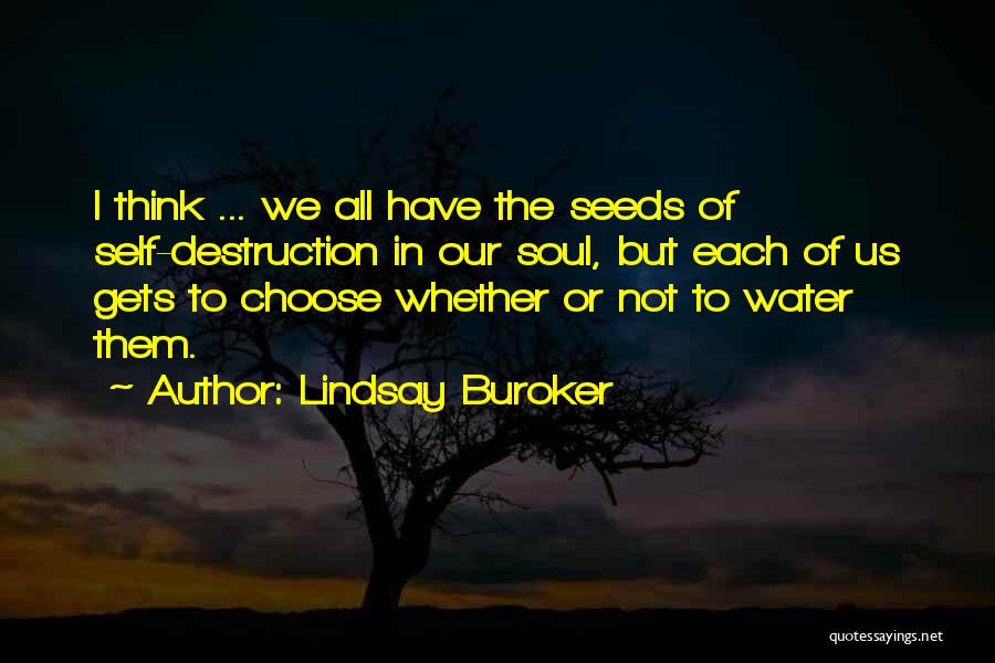 Lindsay Buroker Quotes: I Think ... We All Have The Seeds Of Self-destruction In Our Soul, But Each Of Us Gets To Choose