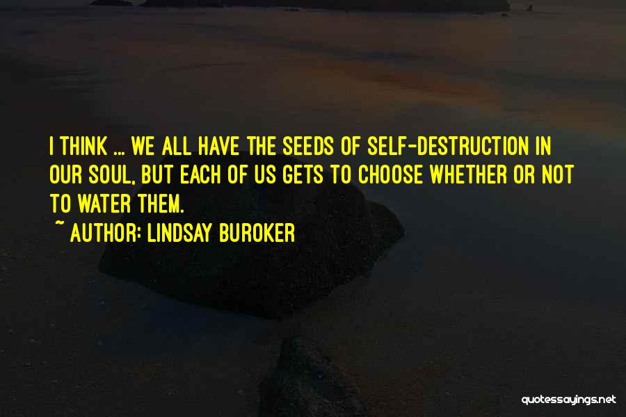 Lindsay Buroker Quotes: I Think ... We All Have The Seeds Of Self-destruction In Our Soul, But Each Of Us Gets To Choose