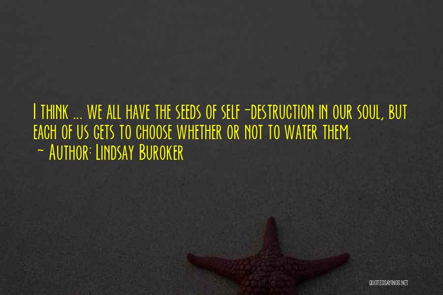 Lindsay Buroker Quotes: I Think ... We All Have The Seeds Of Self-destruction In Our Soul, But Each Of Us Gets To Choose