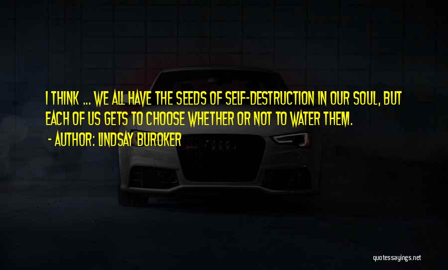 Lindsay Buroker Quotes: I Think ... We All Have The Seeds Of Self-destruction In Our Soul, But Each Of Us Gets To Choose