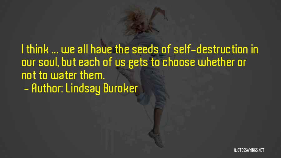 Lindsay Buroker Quotes: I Think ... We All Have The Seeds Of Self-destruction In Our Soul, But Each Of Us Gets To Choose