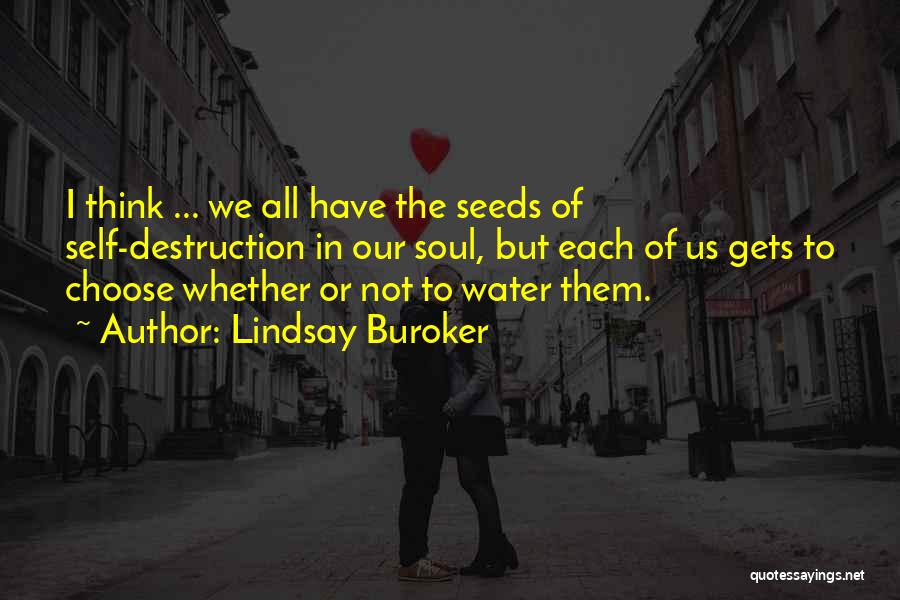 Lindsay Buroker Quotes: I Think ... We All Have The Seeds Of Self-destruction In Our Soul, But Each Of Us Gets To Choose